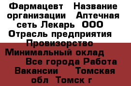 Фармацевт › Название организации ­ Аптечная сеть Лекарь, ООО › Отрасль предприятия ­ Провизорство › Минимальный оклад ­ 27 000 - Все города Работа » Вакансии   . Томская обл.,Томск г.